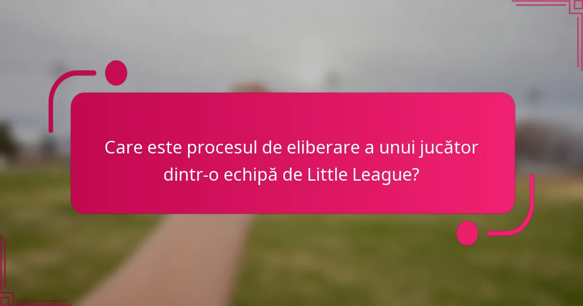 Care este procesul de eliberare a unui jucător dintr-o echipă de Little League?