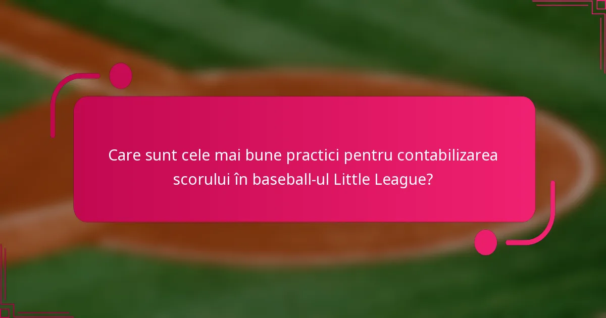 Care sunt cele mai bune practici pentru contabilizarea scorului în baseball-ul Little League?