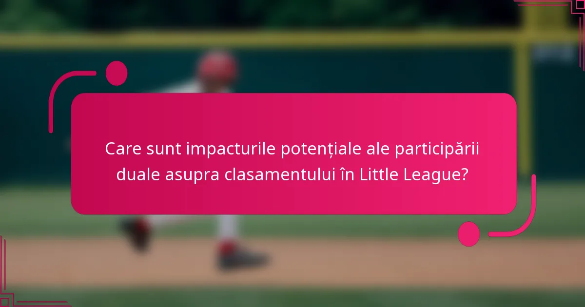 Care sunt impacturile potențiale ale participării duale asupra clasamentului în Little League?