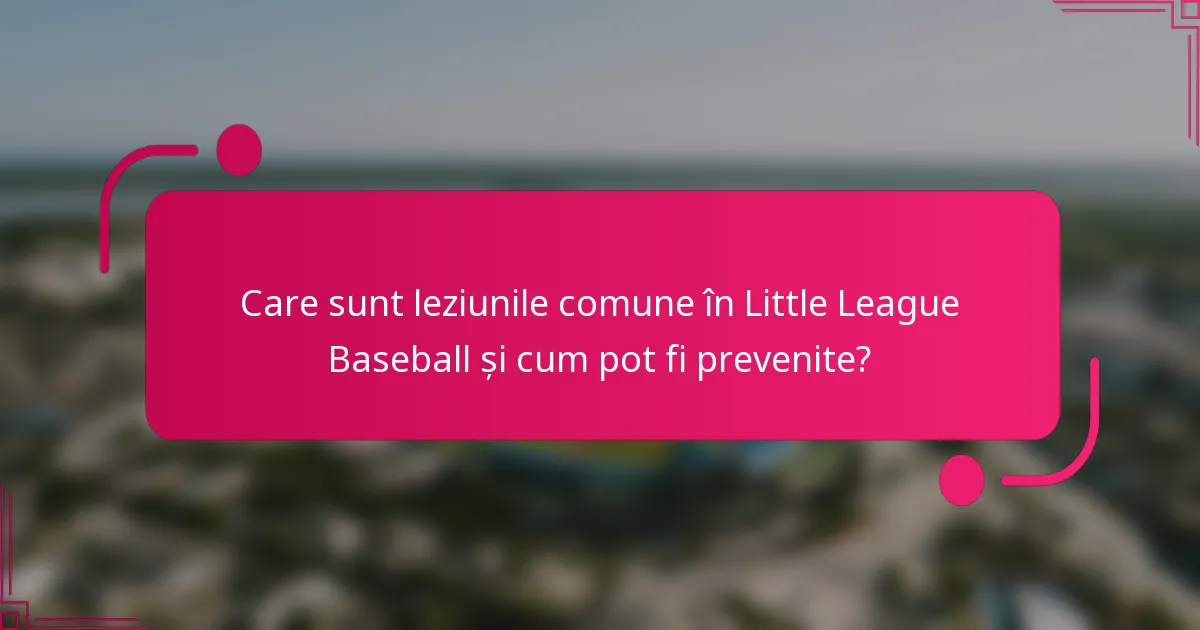 Care sunt leziunile comune în Little League Baseball și cum pot fi prevenite?