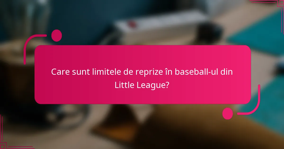 Care sunt limitele de reprize în baseball-ul din Little League?