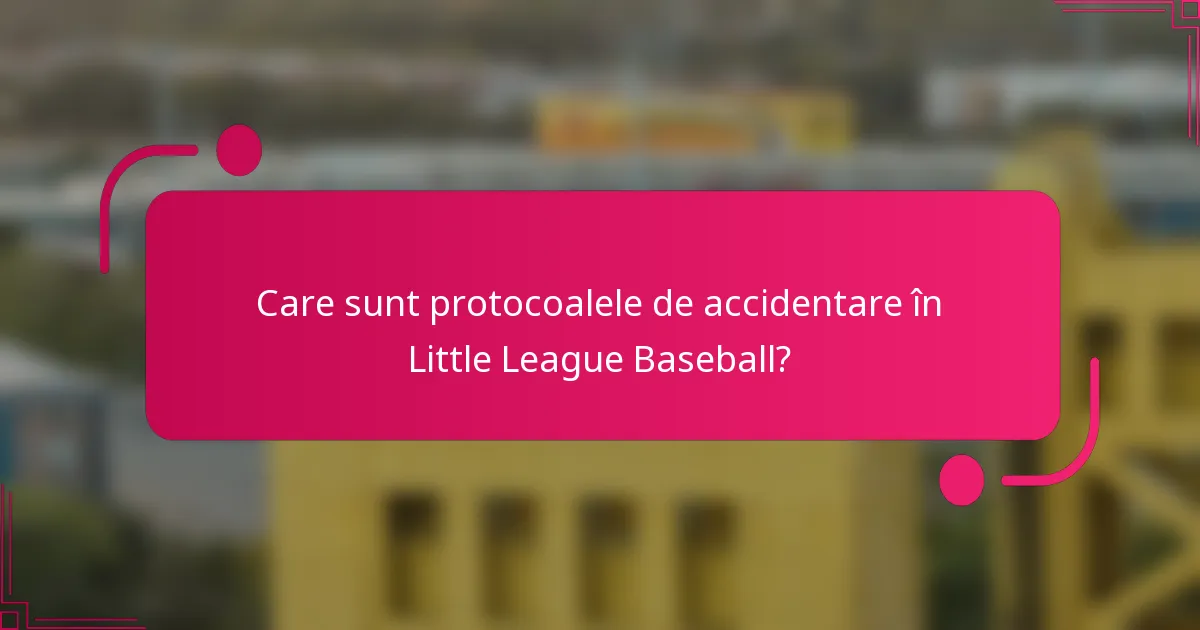 Care sunt protocoalele de accidentare în Little League Baseball?