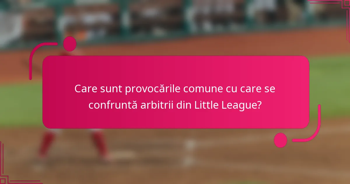 Care sunt provocările comune cu care se confruntă arbitrii din Little League?