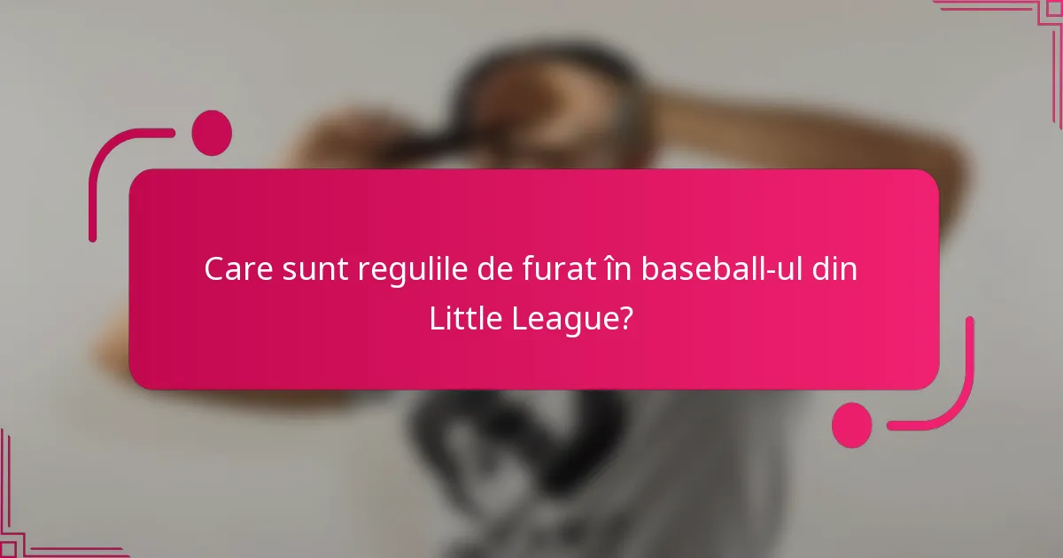 Care sunt regulile de furat în baseball-ul din Little League?