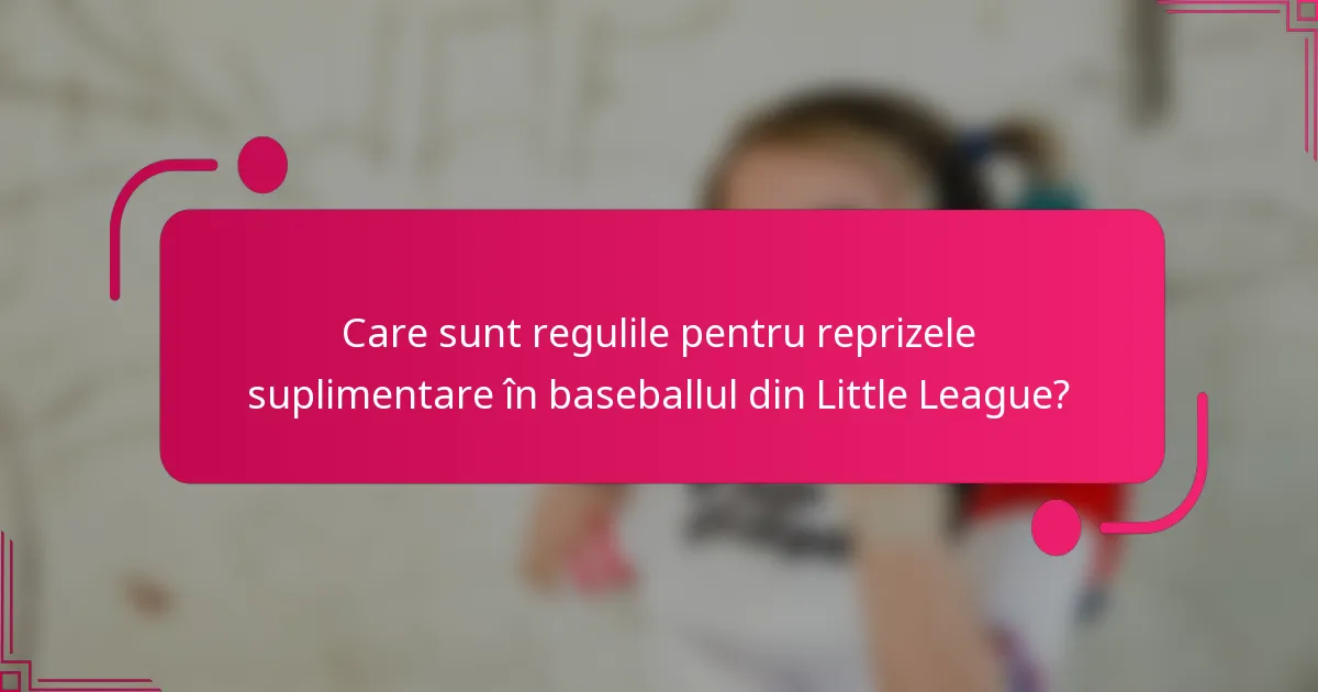 Care sunt regulile pentru reprizele suplimentare în baseballul din Little League?