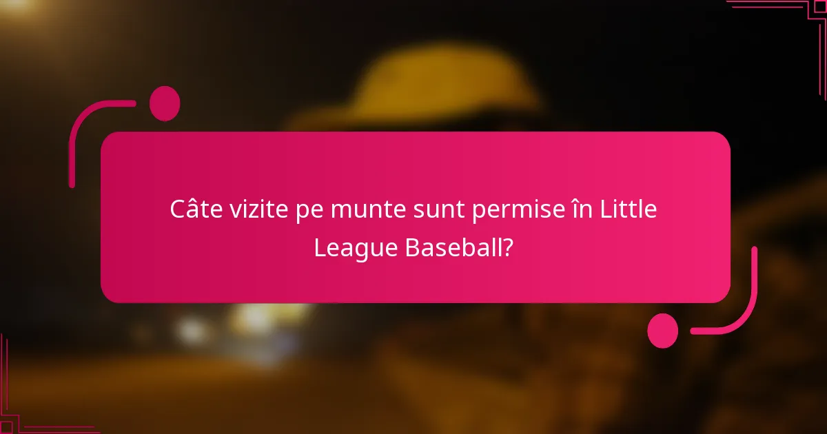 Câte vizite pe munte sunt permise în Little League Baseball?