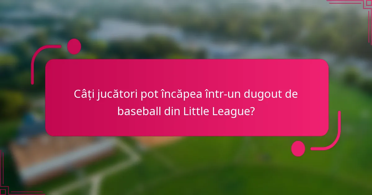 Câți jucători pot încăpea într-un dugout de baseball din Little League?