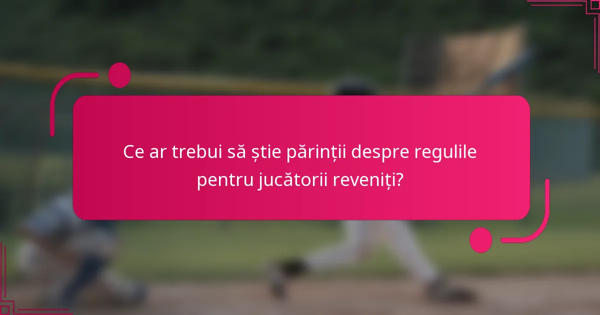 Ce ar trebui să știe părinții despre regulile pentru jucătorii reveniți?