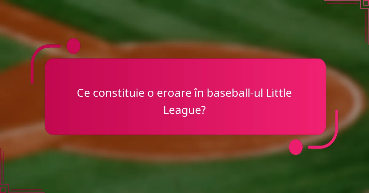 Ce constituie o eroare în baseball-ul Little League?