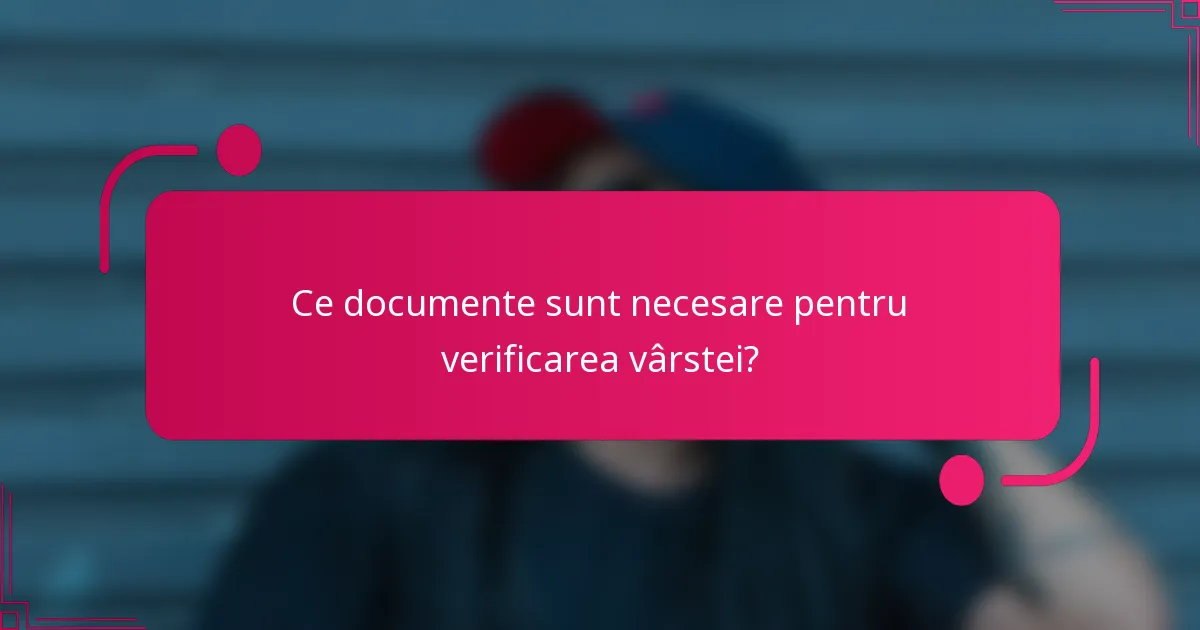 Ce documente sunt necesare pentru verificarea vârstei?