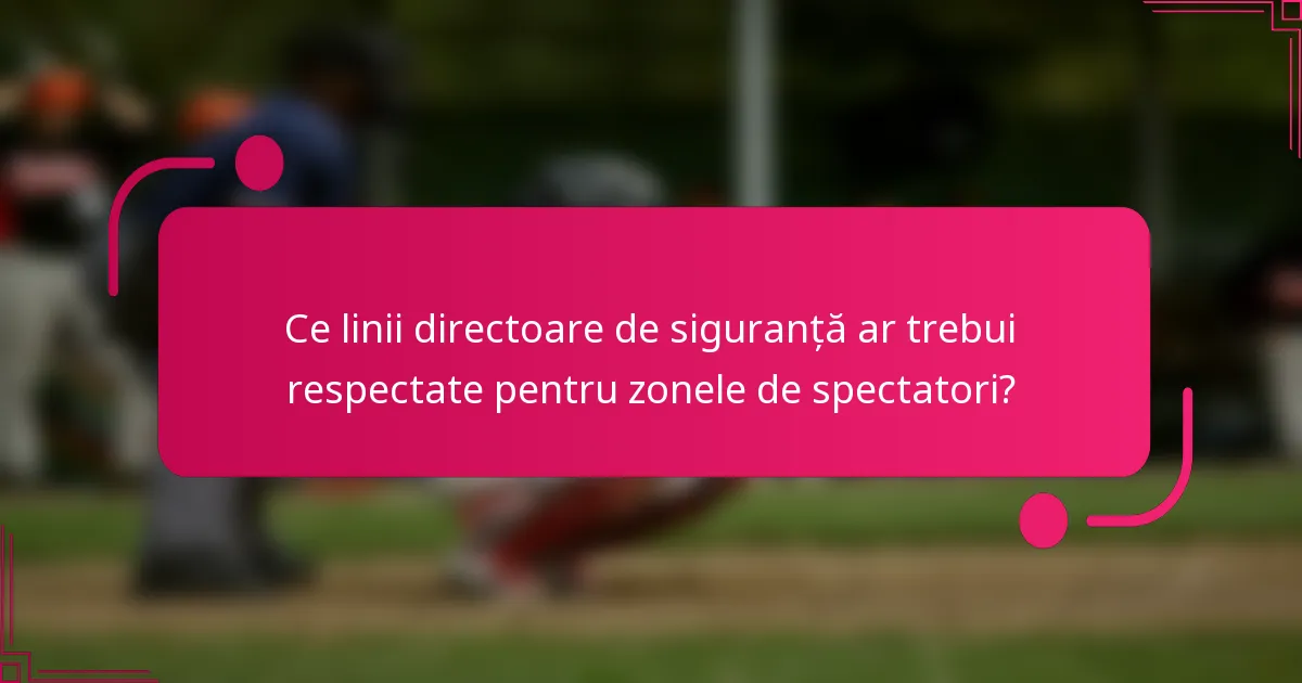 Ce linii directoare de siguranță ar trebui respectate pentru zonele de spectatori?