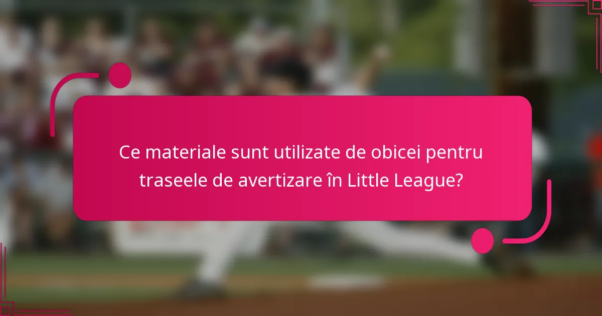 Ce materiale sunt utilizate de obicei pentru traseele de avertizare în Little League?