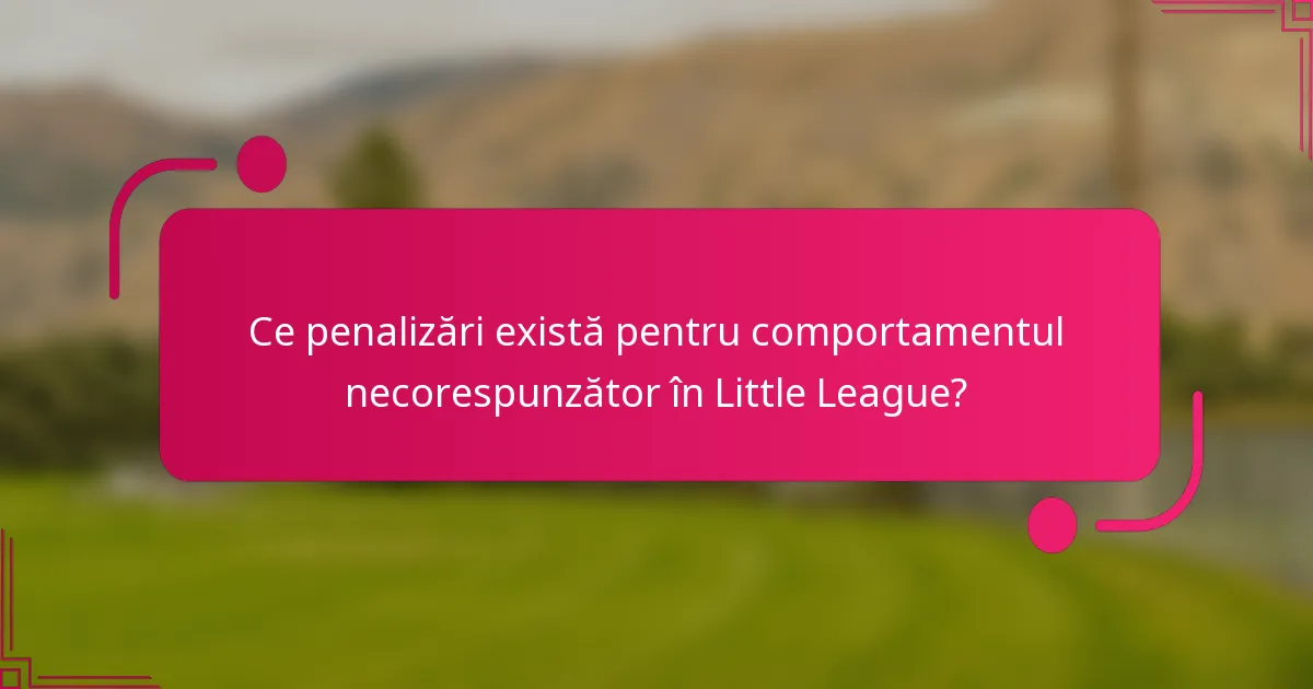 Ce penalizări există pentru comportamentul necorespunzător în Little League?