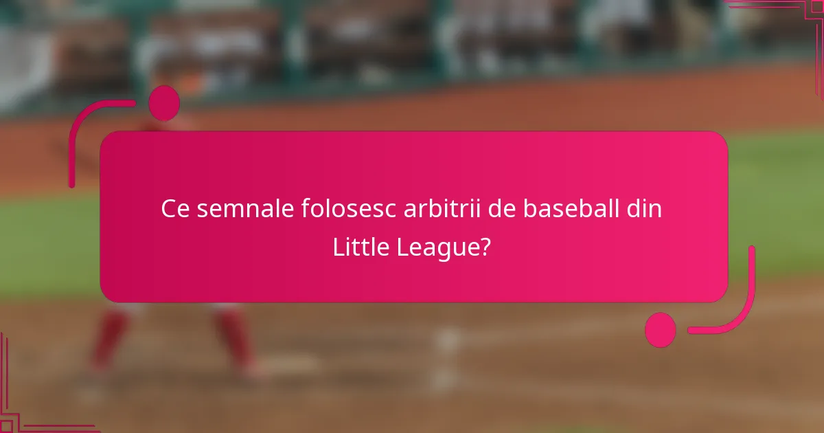 Ce semnale folosesc arbitrii de baseball din Little League?