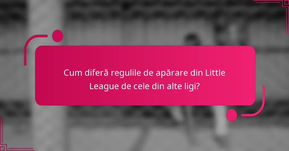 Cum diferă regulile de apărare din Little League de cele din alte ligi?