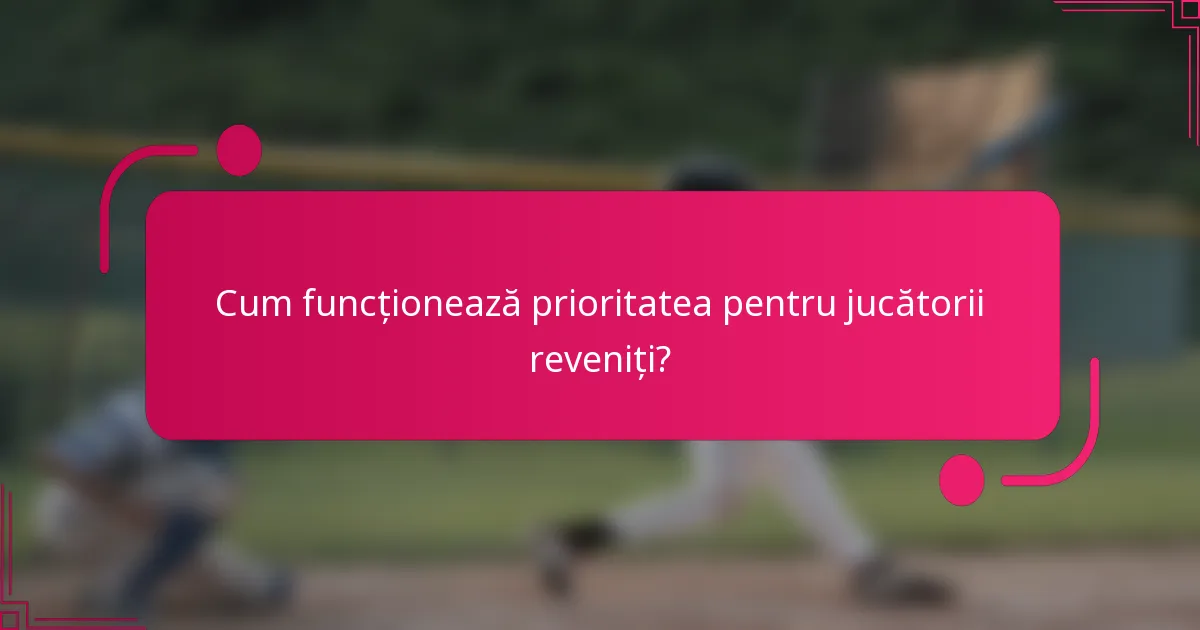 Cum funcționează prioritatea pentru jucătorii reveniți?