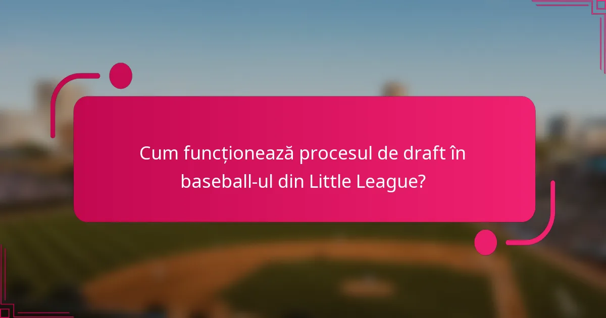 Cum funcționează procesul de draft în baseball-ul din Little League?