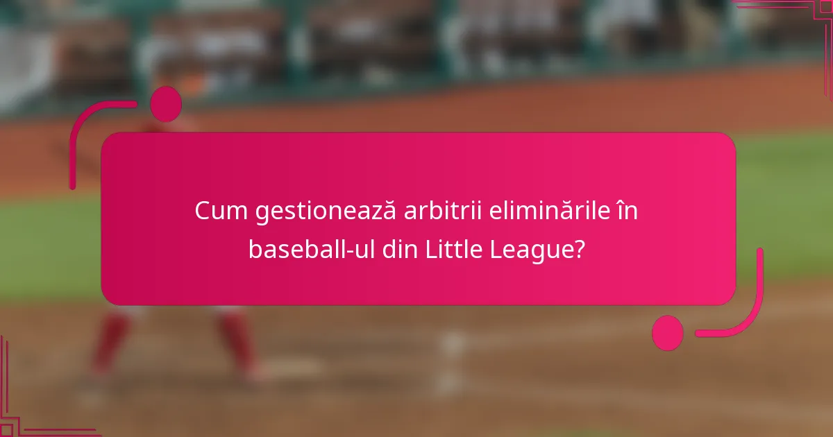 Cum gestionează arbitrii eliminările în baseball-ul din Little League?