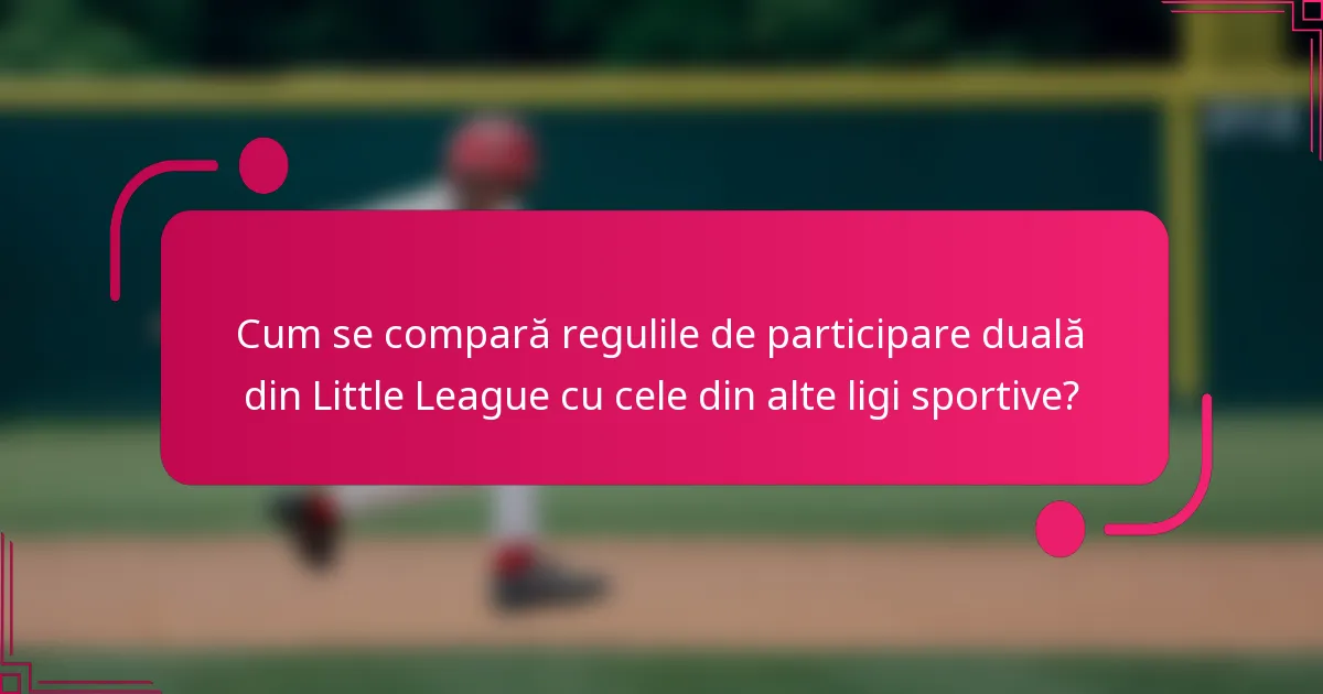 Cum se compară regulile de participare duală din Little League cu cele din alte ligi sportive?