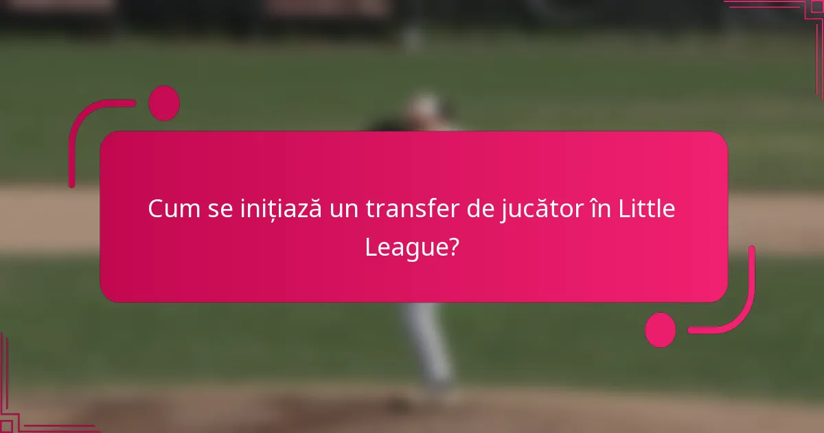 Cum se inițiază un transfer de jucător în Little League?
