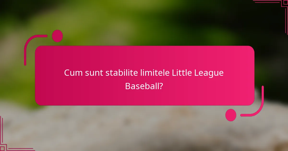 Cum sunt stabilite limitele Little League Baseball?