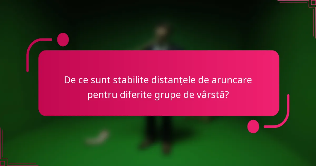 De ce sunt stabilite distanțele de aruncare pentru diferite grupe de vârstă?