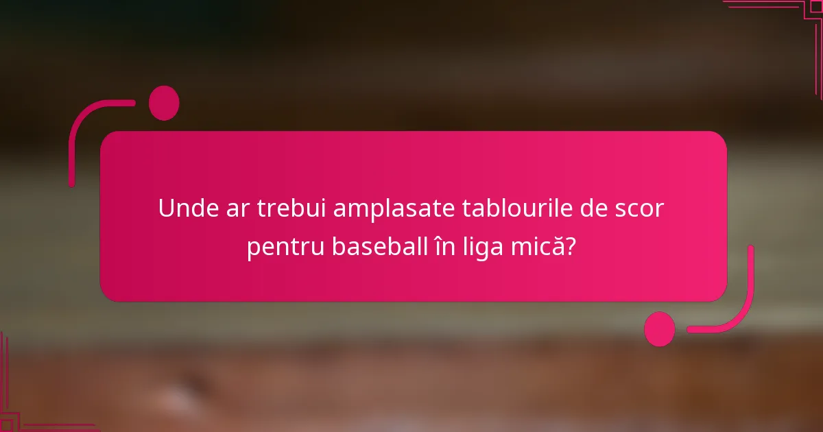 Unde ar trebui amplasate tablourile de scor pentru baseball în liga mică?